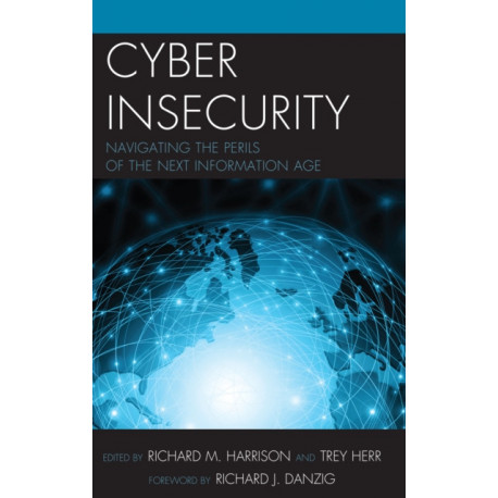 Cyber Insecurity: Navigating the Perils of the Next Information Age