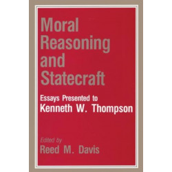 Moral Reasoning and Statecraft: Essays Presented to Kenneth W. Thompson