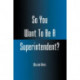 So You Want To Be A Superintendent?