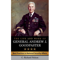 The Life and Work of General Andrew J. Goodpaster: Best Practices in National Security Affairs