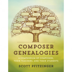 Composer Genealogies: A Compendium of Composers, Their Teachers, and Their Students