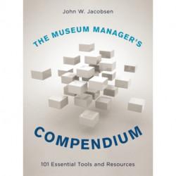 The Museum Manager's Compendium: 101 Essential Tools and Resources