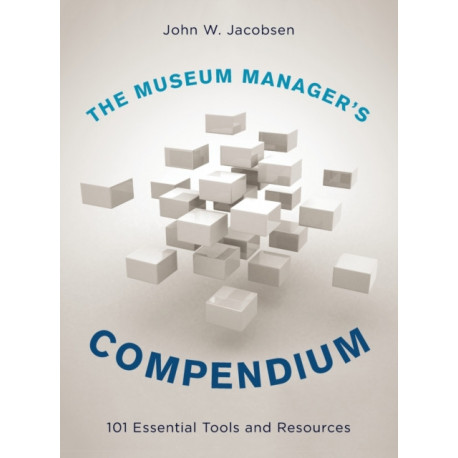 The Museum Manager's Compendium: 101 Essential Tools and Resources