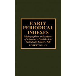 Early Periodical Indexes: Bibliographies and Indexes of Literature Published in Periodicals before 1900