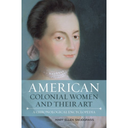 American Colonial Women and Their Art: A Chronological Encyclopedia