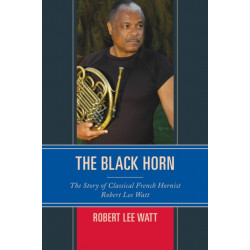 The Black Horn: The Story of Classical French Hornist Robert Lee Watt