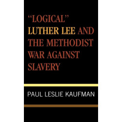 'Logical' Luther Lee and the Methodist War Against Slavery