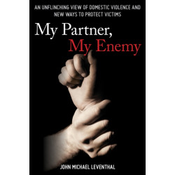 My Partner, My Enemy: An Unflinching View of Domestic Violence and New Ways to Protect Victims