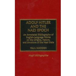 Adolf Hitler and the Nazi Epoch: An Annotated Bibliography of English Language Works on the Origins, Nature, and Structure of the Nazi State