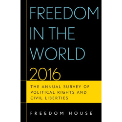 Freedom in the World 2016: The Annual Survey of Political Rights and Civil Liberties