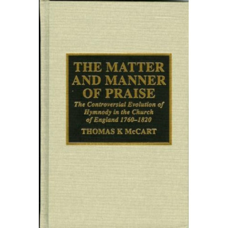 The Matter and Manner of Praise: The Controversial Evolution of Hymnody in the Church of England, 1760-1820