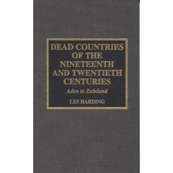 Dead Countries of the Nineteenth and Twentieth Centuries: Aden to Zululand
