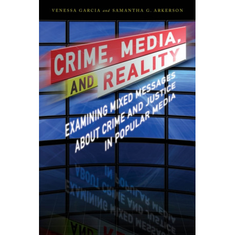 Crime, Media, and Reality: Examining Mixed Messages About Crime and Justice in Popular Media