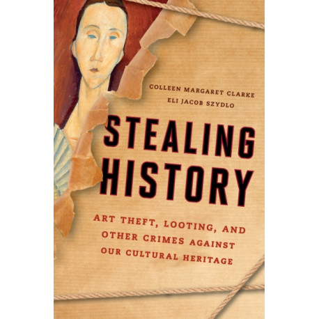 Stealing History: Art Theft, Looting, and Other Crimes Against Our Cultural Heritage