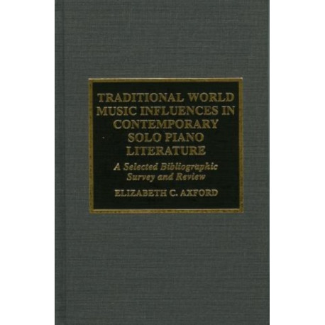 Traditional World Music Influences in Contemporary Solo Piano Literature: A Selected Bibliographic Survey and Review