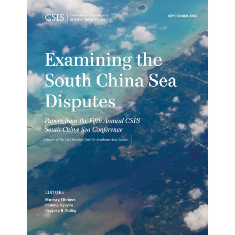Examining the South China Sea Disputes: Papers from the Fifth Annual CSIS South China Sea Conference