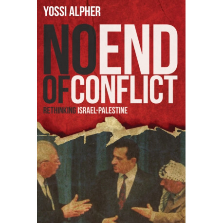 No End of Conflict: Rethinking Israel-Palestine