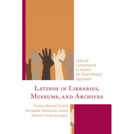 Latinos in Libraries, Museums, and Archives: Cultural Competence in Action! An Asset-Based Approach