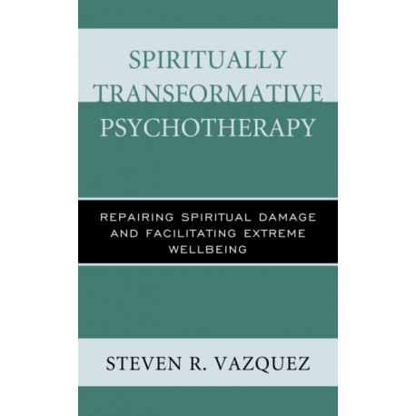 Spiritually Transformative Psychotherapy: Repairing Spiritual Damage and Facilitating Extreme Wellbeing