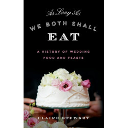 As Long As We Both Shall Eat: A History of Wedding Food and Feasts