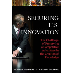 Securing U.S. Innovation: The Challenge of Preserving a Competitive Advantage in the Creation of Knowledge