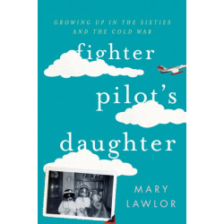 Fighter Pilot's Daughter: Growing Up in the Sixties and the Cold War