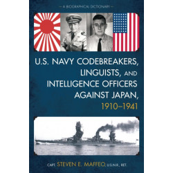 U.S. Navy Codebreakers, Linguists, and Intelligence Officers against Japan, 1910-1941: A Biographical Dictionary