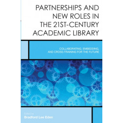 Partnerships and New Roles in the 21st-Century Academic Library: Collaborating, Embedding, and Cross-Training for the Future