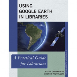 Using Google Earth in Libraries: A Practical Guide for Librarians