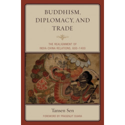 Buddhism, Diplomacy, and Trade: The Realignment of India–China Relations, 600–1400