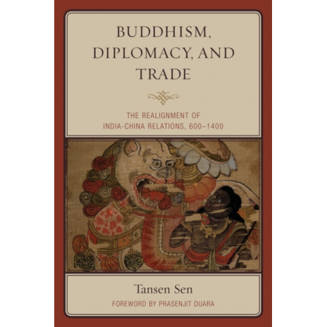 Buddhism, Diplomacy, and Trade: The Realignment of India–China Relations, 600–1400