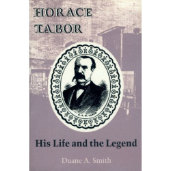 Horace Tabor: His Life and the Legend