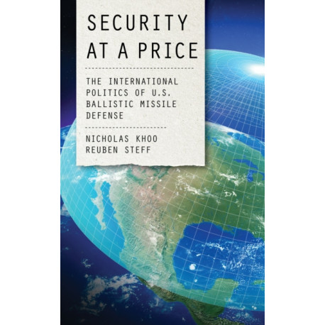 Security at a Price: The International Politics of U.S. Ballistic Missile Defense