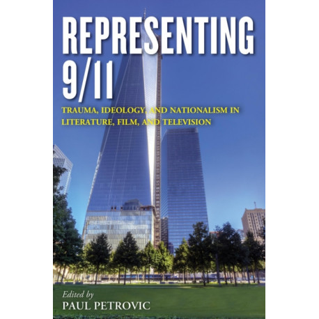 Representing 9/11: Trauma, Ideology, and Nationalism in Literature, Film, and Television