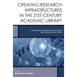 Creating Research Infrastructures in the 21st-Century Academic Library: Conceiving, Funding, and Building New Facilities and Staff