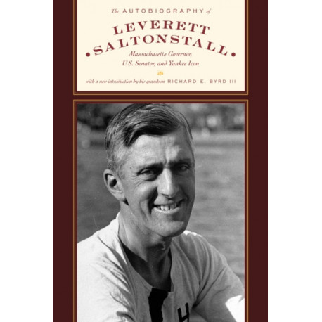 The Autobiography of Leverett Saltonstall: Massachusetts Governor, U.S. Senator, and Yankee Icon