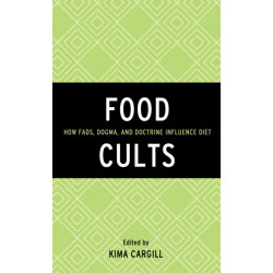 Food Cults: How Fads, Dogma, and Doctrine Influence Diet