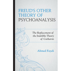 Freud's Other Theory of Psychoanalysis: The Replacement for the Indelible Theory of Catharsis