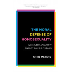 The Moral Defense of Homosexuality: Why Every Argument against Gay Rights Fails