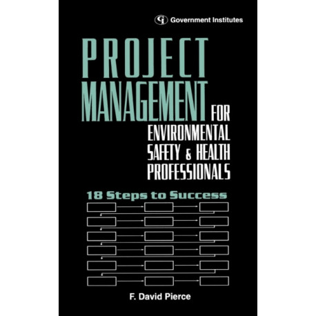 Project Management for Environmental, Health and Safety Professionals: 18 Steps to Success