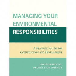 Managing Your Environmental Responsibilities: A Planning Guide for Construction and Development