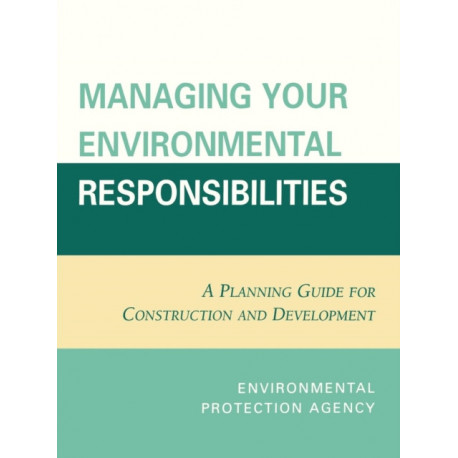 Managing Your Environmental Responsibilities: A Planning Guide for Construction and Development