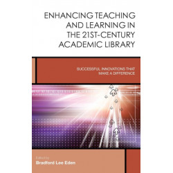 Enhancing Teaching and Learning in the 21st-Century Academic Library: Successful Innovations That Make a Difference