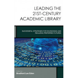 Leading the 21st-Century Academic Library: Successful Strategies for Envisioning and Realizing Preferred Futures