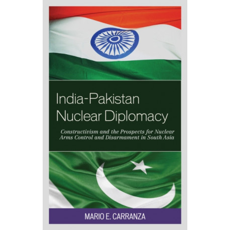 India-Pakistan Nuclear Diplomacy: Constructivism and the Prospects for Nuclear Arms Control and Disarmament in South Asia