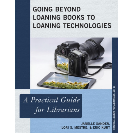 Going Beyond Loaning Books to Loaning Technologies: A Practical Guide for Librarians