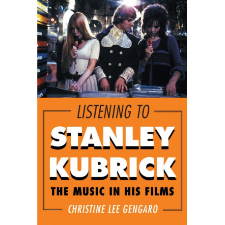 Listening to Stanley Kubrick: The Music in His Films