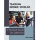 Teaching Google Scholar: A Practical Guide for Librarians