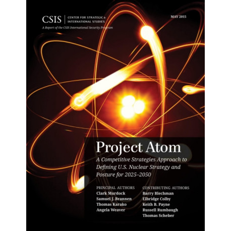 Project Atom: A Competitive Strategies Approach to Defining U.S. Nuclear Strategy and Posture for 2025–2050