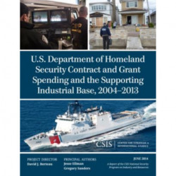 U.S. Department of Homeland Security Contract and Grant Spending and the Supporting Industrial Base, 2004-2013